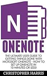 OneNote: The Ultimate User Guide to Getting Things Done with Microsoft OneNote - How to Set Up OneNote in 10 Minutes or Less! (OneNote, Life Organizing Tips, How To Use OneNote)