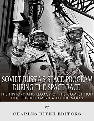 Soviet Russia’s Space Program During the Space Race: The History and Legacy of the Competition that Pushed America to the Moon (Kindle Edition)