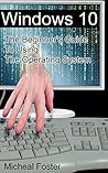 Windows 10: The Beginner's Guide To Using The Operating System: (Windows 10 Guide, Windows 10 Manual, How To Use Windows) (Windows 10 User's Guide, Windows 10 For Dummies)