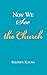 Now We See the Church: Messages on the Life of the Church, the Body of Christ