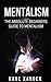 MENTALISM: The Absolute Beginners Guide To Mentalism (mentalism, mentalism magic, mentalism tricks, magic tricks, hypnosis, hypnotism, nlp, self hypnosis)