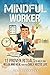 The Mindful Worker: 12 Proven Daily Rituals to Help You Relax and Heal From Your Daily Hectic Life (Stress relief, stress exercise, daily rituals, relaxation ... self healing, mindfulness Book 1)