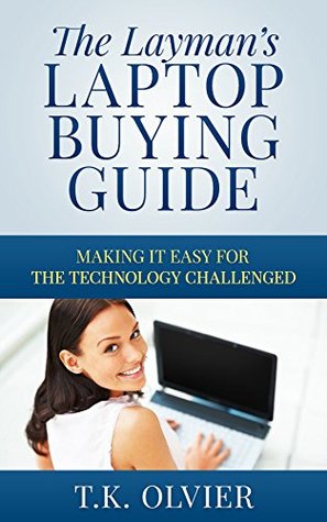 The Layman’s Laptop Buying Guide: Making it Easy for the Technology Challenged (Kindle Edition)