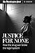 Justice For None: How the D...