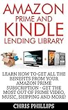 Amazon Prime and Kindle Lending Library: Learn How To Get All The Benefits From Your Amazon Prime Subscription - Get The Most Out Of Prime Video, Music, ... (Prime Music, Prime Video, Prime Photos)