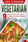 Vegetarian: 9–Week Healthy FAST & SIMPLE Vegetarian Meal Plan – 36 LOW-CARB Vegetarian Diet Recipes For Weight Loss And Beginners (Quick Easy Nutrition Food Cookbook, Cooking for Everyday Lifestyle)