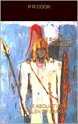 The Shield of Achilles: The Abduction of Helen of Sparta (Kindle Edition)