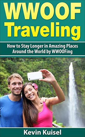 WWOOF Traveling: How to Stay Longer in Amazing Places Around the World by WWOOFing (Kindle Edition)