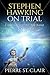 Stephen Hawking On Trial by Pierre St. Clair