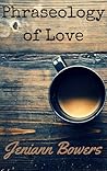 Phraseology of Love by Jeniann Bowers