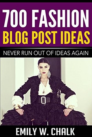 700 Fashion Blog Post Ideas: Never Run Out of Ideas Again (Kindle Edition)