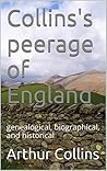 Collins's peerage of England: genealogical, biographical, and historical