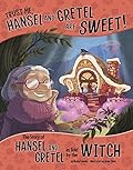 Trust Me, Hansel and Gretel Are Sweet!: The Story of Hansel and Gretel as Told by the Witch