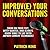 Improve Your Conversations: Think On Your Feet, Witty Banter, and Always Know What To Say with Improv Comedy Techniques (Social Skills, Small Talk, and Communication Skills Mastery)