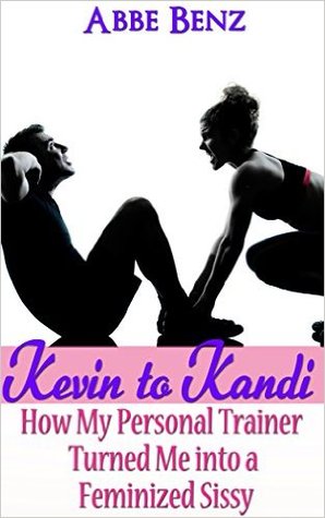 Kevin to Kandi: How My Personal Trainer Turned Me into a Feminized Sissy