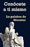Conócete a ti mismo: La Palabra de Sócrates (Spanish Edition) Conócete a ti mismo: La Palabra de Sócrates (Spanish Edition)