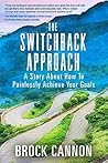 THE SWITCHBACK APPROACH: THE PAINLESS PATH TO ACHIEVING YOUR GOALS