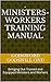 Ministers-Workers Training Manual: Bringing Out Trained and Equipped Ministers and Workers