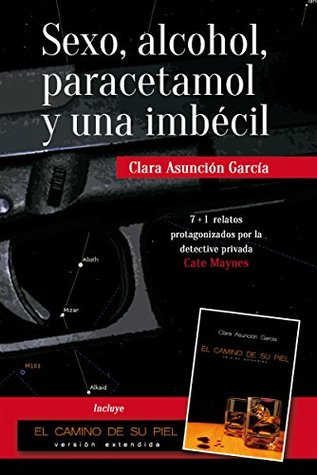Portada de Sexo, alcohol, paracetamol y una imbécil: Colección de relatos de la detective privada Cate Maynes, de Clara Asunción García