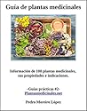 Guía de plantas medicinales: Información de 100 plantas medicinales, sus propiedades e indicaciones (Guías prácticas nº 2)