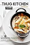 Thug Kitchen: 520 Recipes. The Modern Family Cookbook. Fresh Ideas for Stews, Pot Roasts, Cakes, Salads, Cookies, Pies & Other Meals