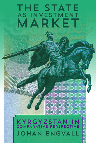 The State as Investment Market: Kyrgyzstan in Comparative Perspective (Central Eurasia in Context, 24)