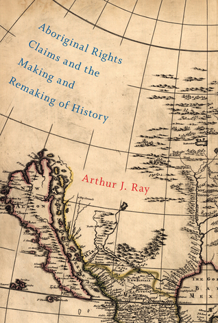 Aboriginal Rights Claims and the Making and Remaking of History (McGill-Queen's Indigenous and Northern Studies, 87) (Volume 87)