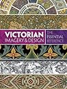 Victorian Imagery and Design: The Essential Reference