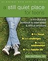 A Still Quiet Place for Teens: A Mindfulness Workbook to Ease Stress and Difficult Emotions (Instant Help Book for Teens)