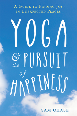 Yoga and the Pursuit of Happiness: A Guide to Finding Joy in Unexpected Places (Paperback)