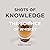 Shots of Knowledge: The Sci...
