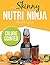 The Skinny Nutri Ninja Recipe Book: Delicious & Nutritious Healthy Smoothies Under 100, 200 & 300 Calories