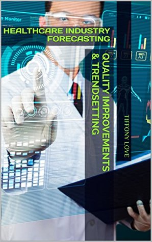 Quality Improvements & Trendsetting: Healthcare Industry Forecasting (Kindle Edition)