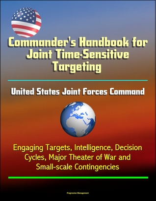 Commander's Handbook for Joint Time-Sensitive Targeting: United States Joint Forces Command, Engaging Targets, Intelligence, Decision Cycles, Major Theater of War and Small-scale Contingencies