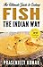 The Ultimate Guide to Cooking Fish the Indian Way