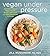 Vegan Under Pressure: Perfe...