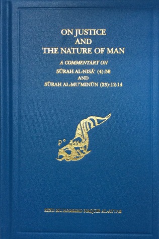 On Justice and the Nature of Man: A Commentary on Surah Al-Nisa' (4):58 and Surah Al-Mu'minun (23):12-14