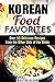 Korean Food Favorites: Over 50 Delicious Recipes from the Other Side of the Globe (Asian Recipes)