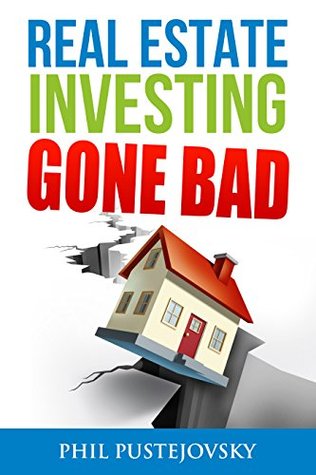 Real Estate Investing Gone Bad: 21 true stories of what NOT to do when investing in real estate and flipping houses (Kindle Edition)