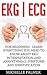 EKG | ECG: For Beginners - Learn Everything You Need To Know About EKG Interpretation And Arrhythmias, Symptoms And Identification (EKG Book, ECG, Medical ebooks)