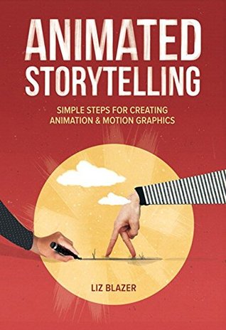 Animated Storytelling: Simple Steps For Creating Animation and Motion Graphics
