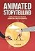 Animated Storytelling: Simple Steps For Creating Animation and Motion Graphics
