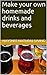 Make your own homemade drinks and beverages