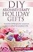 DIY Aromatherapy Holiday Gifts: Essential Oil Recipes for Luxurious Hand Crafted Personalized Gifts