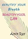 Beautify your Breath - Beautify your Life by Amit Ray