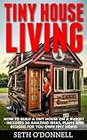Tiny House Living: How To Build A Tiny House On A Budget - Includes 34 Amazing Ideas, Plans And Designs For You Own Tiny Home! (Decluttering, Small House Living, Minimalist Lifestyle) Tiny House Living: How To Build A Tiny House On A Budget - Includes 34 Amazing Ideas, Plans And Designs For You Own Tiny Home! (Decluttering, Small House Living, Minimalist Lifestyle)