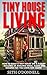 Tiny House Living: How To Build A Tiny House On A Budget - Includes 34 Amazing Ideas, Plans And Designs For You Own Tiny Home! (Decluttering, Small House Living, Minimalist Lifestyle)