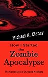 How I Started the Zombie Apocalpyse: The Confession of Dr. David Kohlberg (Z-Factor, # 1) How I Started the Zombie Apocalpyse: The Confession of Dr. David Kohlberg (Z-Factor, # 1)