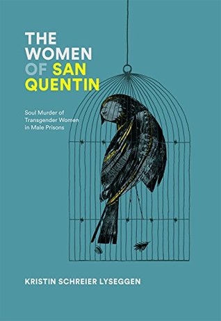 The Women of San Quentin: Soul Murder of Transgender Women in Male Prison (Kindle Edition)