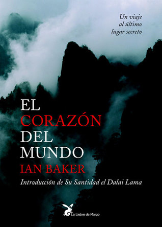 The Heart Of The World A Journey To The Last Secret Place By Ian Baker